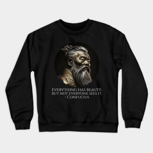 Everything has beauty, but not everyone sees it. - Confucius Crewneck Sweatshirt